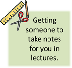 Getting someone to take notes for you in lectures