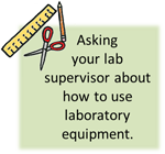 Asking your lab supervisor about how to use laboratory equipment